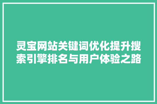 灵宝网站关键词优化提升搜索引擎排名与用户体验之路 百度SEO