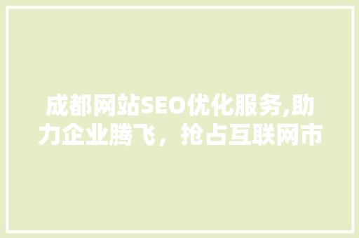 成都网站SEO优化服务,助力企业腾飞，抢占互联网市场先机 GoogleSEO