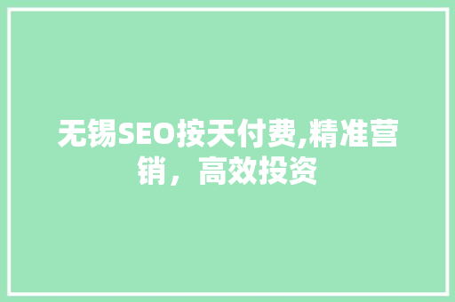 无锡SEO按天付费,精准营销，高效投资 神马SEO