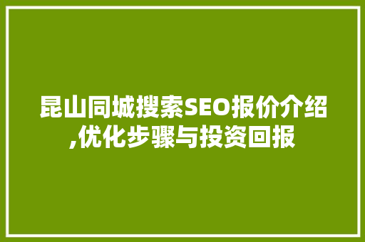 昆山同城搜索SEO报价介绍,优化步骤与投资回报