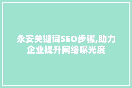 永安关键词SEO步骤,助力企业提升网络曝光度