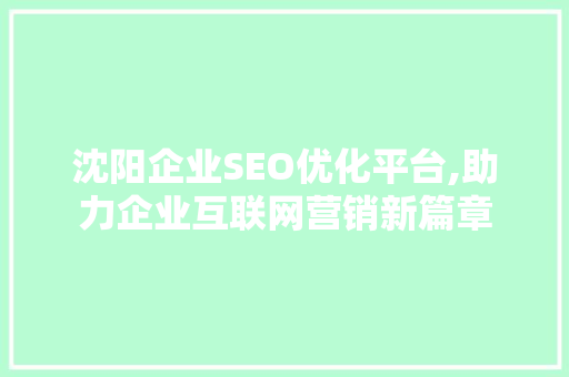 沈阳企业SEO优化平台,助力企业互联网营销新篇章 百度SEO