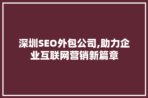 深圳SEO外包公司,助力企业互联网营销新篇章 百度SEO
