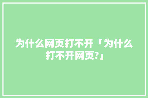 为什么网页打不开「为什么打不开网页?」