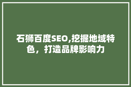 石狮百度SEO,挖掘地域特色，打造品牌影响力 神马SEO