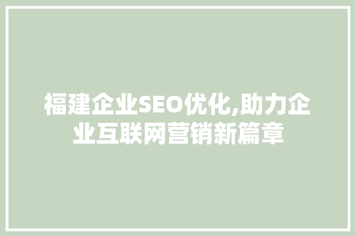 福建企业SEO优化,助力企业互联网营销新篇章