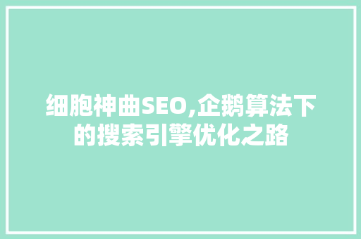 细胞神曲SEO,企鹅算法下的搜索引擎优化之路 GoogleSEO