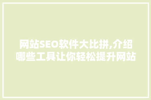 网站SEO软件大比拼,介绍哪些工具让你轻松提升网站排名 必应SEO