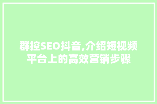 群控SEO抖音,介绍短视频平台上的高效营销步骤 搜狗SEO