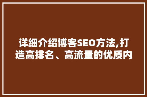 详细介绍博客SEO方法,打造高排名、高流量的优质内容 百度SEO