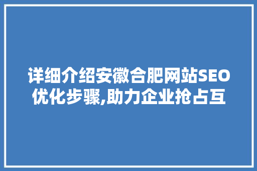 详细介绍安徽合肥网站SEO优化步骤,助力企业抢占互联网市场先机 必应SEO