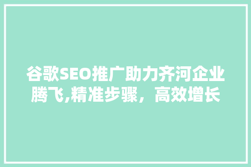 谷歌SEO推广助力齐河企业腾飞,精准步骤，高效增长 百度SEO