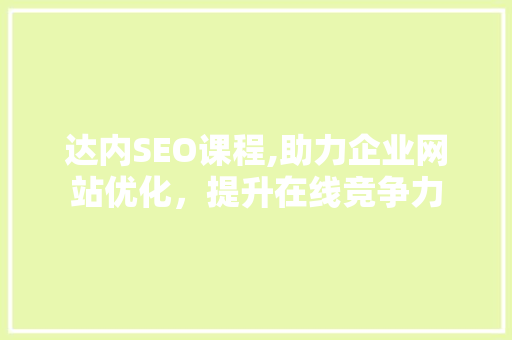 达内SEO课程,助力企业网站优化，提升在线竞争力