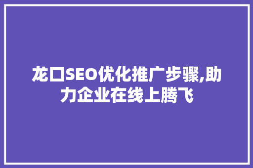 龙口SEO优化推广步骤,助力企业在线上腾飞 GoogleSEO