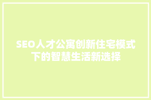 SEO人才公寓创新住宅模式下的智慧生活新选择