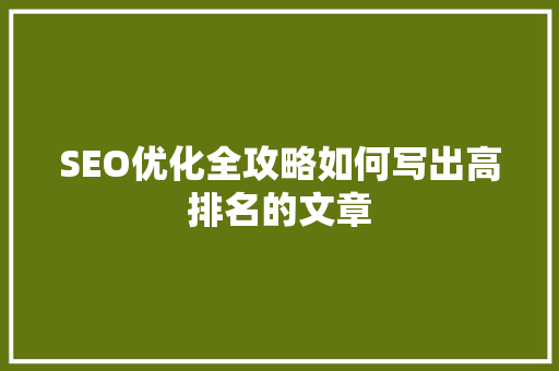 SEO优化全攻略如何写出高排名的文章 神马SEO