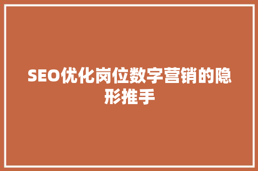 SEO优化岗位数字营销的隐形推手 搜狗SEO