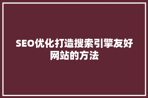 SEO优化打造搜索引擎友好网站的方法 搜狗SEO
