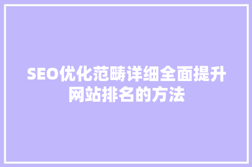 SEO优化范畴详细全面提升网站排名的方法