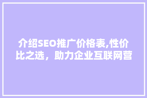 介绍SEO推广价格表,性价比之选，助力企业互联网营销新篇章 百度SEO