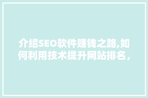 介绍SEO软件赚钱之路,如何利用技术提升网站排名，实现财富增长 搜狗SEO