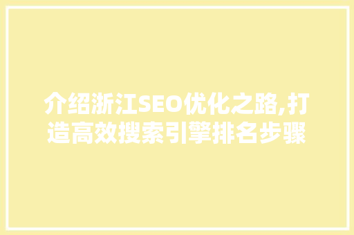 介绍浙江SEO优化之路,打造高效搜索引擎排名步骤