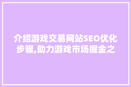 介绍游戏交易网站SEO优化步骤,助力游戏市场掘金之路 搜狗SEO