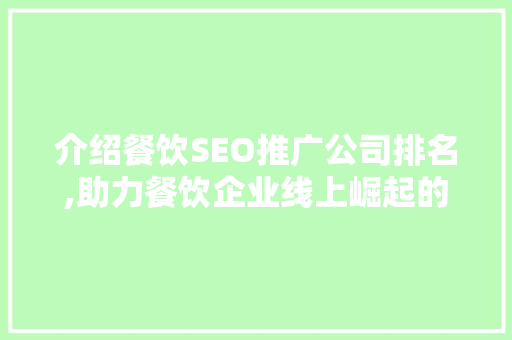 介绍餐饮SEO推广公司排名,助力餐饮企业线上崛起的秘密武器 百度SEO