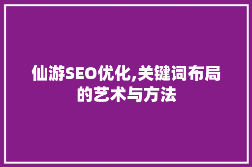 仙游SEO优化,关键词布局的艺术与方法 搜狗SEO