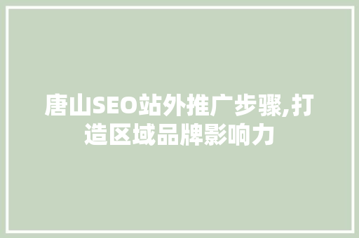 唐山SEO站外推广步骤,打造区域品牌影响力