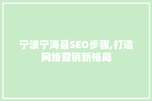 宁波宁海县SEO步骤,打造网络营销新格局 GoogleSEO