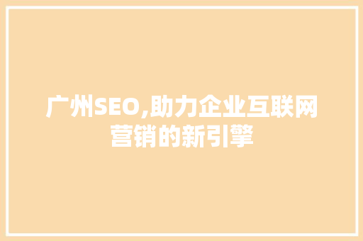 广州SEO,助力企业互联网营销的新引擎