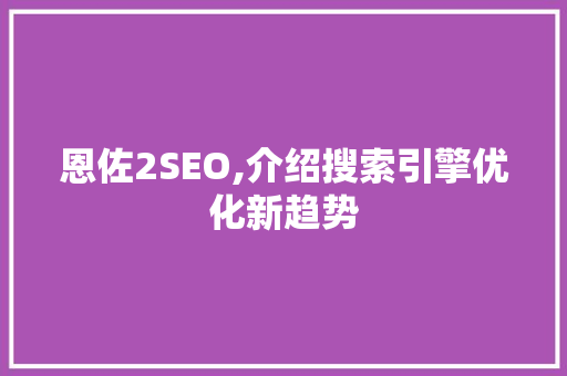 恩佐2SEO,介绍搜索引擎优化新趋势 必应SEO