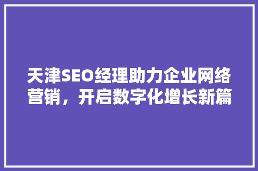天津SEO经理助力企业网络营销，开启数字化增长新篇章