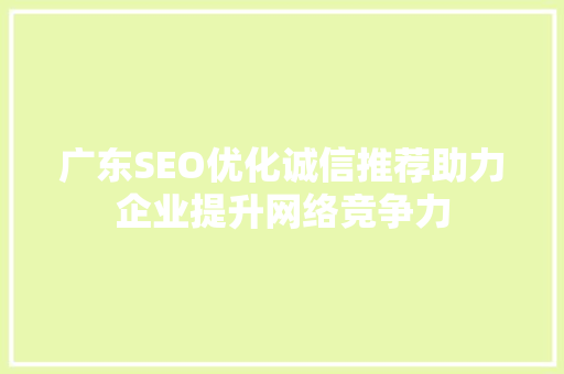 广东SEO优化诚信推荐助力企业提升网络竞争力 神马SEO