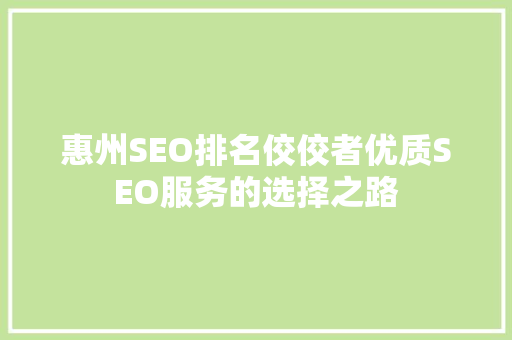 惠州SEO排名佼佼者优质SEO服务的选择之路