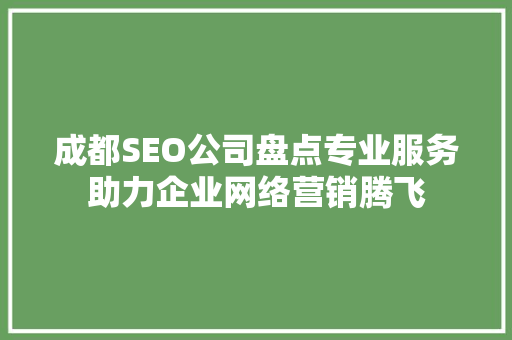 成都SEO公司盘点专业服务助力企业网络营销腾飞