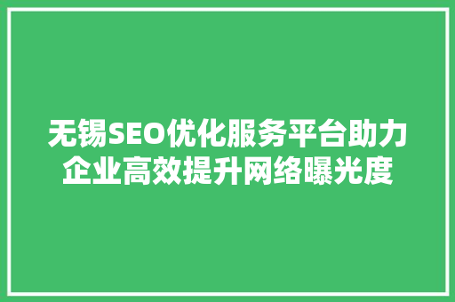 无锡SEO优化服务平台助力企业高效提升网络曝光度