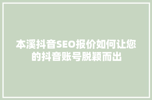 本溪抖音SEO报价如何让您的抖音账号脱颖而出 必应SEO