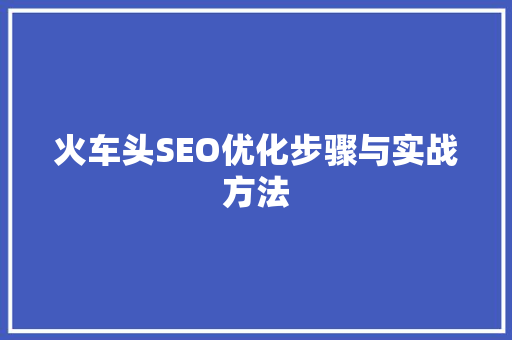 火车头SEO优化步骤与实战方法