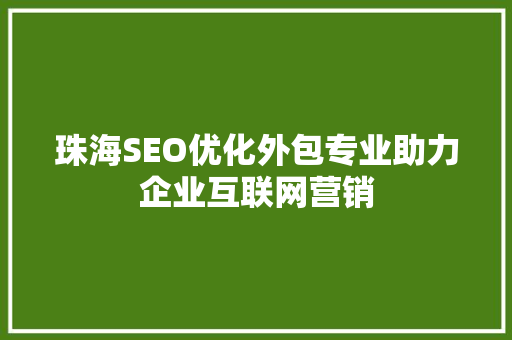 珠海SEO优化外包专业助力企业互联网营销