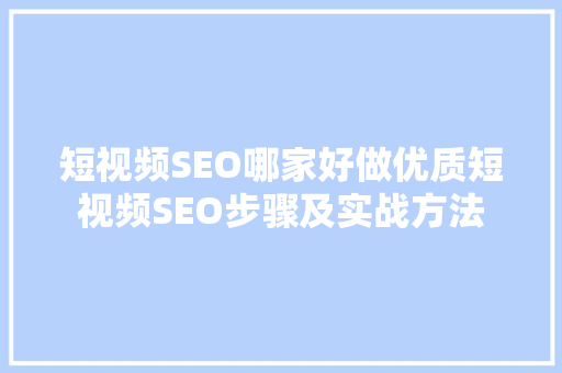 短视频SEO哪家好做优质短视频SEO步骤及实战方法 神马SEO