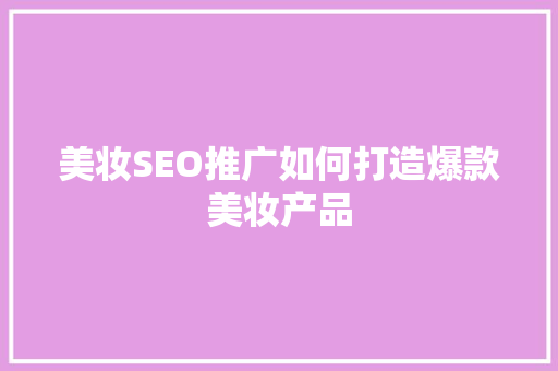 美妆SEO推广如何打造爆款美妆产品 GoogleSEO