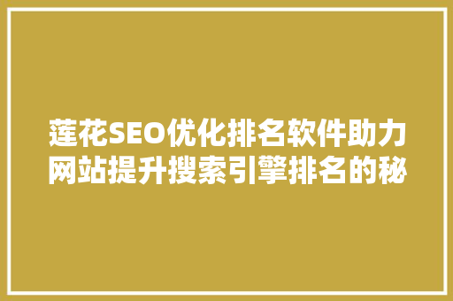 莲花SEO优化排名软件助力网站提升搜索引擎排名的秘密武器 百度SEO