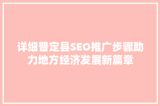 详细普定县SEO推广步骤助力地方经济发展新篇章 百度SEO