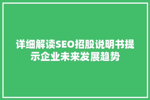 详细解读SEO招股说明书提示企业未来发展趋势 GoogleSEO