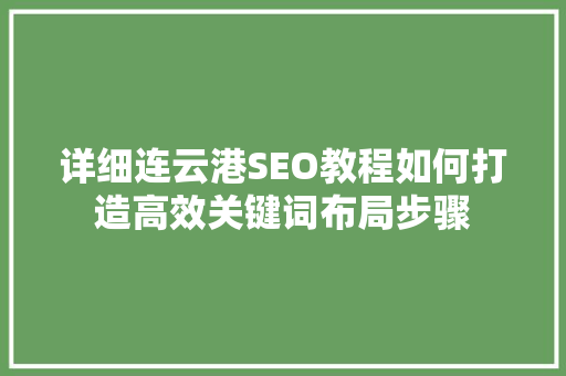 详细连云港SEO教程如何打造高效关键词布局步骤 神马SEO