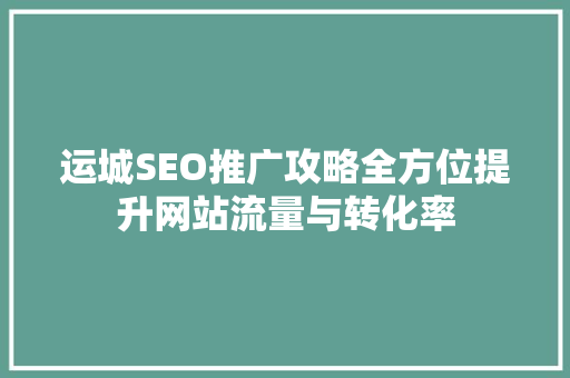 运城SEO推广攻略全方位提升网站流量与转化率 搜狗SEO