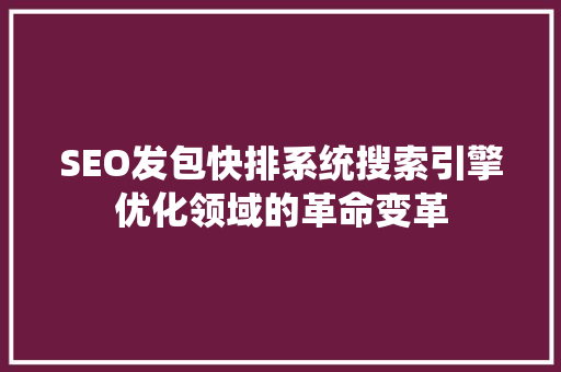 SEO发包快排系统搜索引擎优化领域的革命变革 搜狗SEO