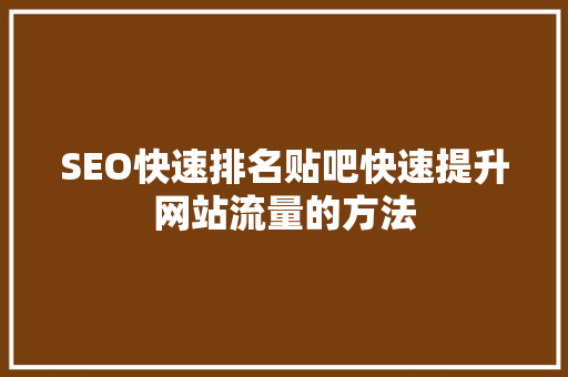 SEO快速排名贴吧快速提升网站流量的方法
